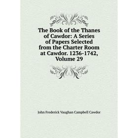 Книга The Book of the Thanes of Cawdor: A Series of Papers Selected from the Charter Room at Cawdor. 1236-1742, Volume 29
Книга The Book of the Thanes of Cawdor: A Series of Papers Selected from the Charter Room at Cawdor. 1236-1742, Volume 29