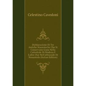 Книга Dichiarazione Di Tre Antiche Stauroteche Che Si Conservano L'una Nella Cattedrale Di Modena E L'altre Due Nell'abbaziale Di Nonantola
Книга Dichiarazione Di Tre Antiche Stauroteche Che Si Conservano L'una Nella Cattedrale Di Modena E L'altre Due Nell'abbaziale Di Nonantola
