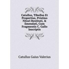 Книга Catullus, Tibullus Et Propertius, Pristino Nitori Restituti, & Emendati, Cum Fragmentis C. Gallo Inscriptis
Книга Catullus, Tibullus Et Propertius, Pristino Nitori Restituti, & Emendati, Cum Fragmentis C. Gallo Inscriptis