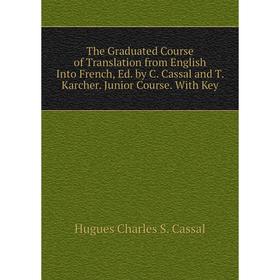 Книга The Graduated Course of Translation from English Into French, Ed. by C. Cassal and T. Karcher. Junior Course. With Key
Книга The Graduated Course of Translation from English Into French, Ed. by C. Cassal and T. Karcher. Junior Course. With Key