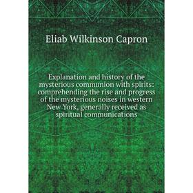Книга Explanation and history of the mysterious communion with spirits: comprehending the rise and progress of the mysterious noises in western New Yo
Книга Explanation and history of the mysterious communion with spirits: comprehending the rise and progress of the mysterious noises in western New Yo
