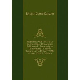 Книга Memoires Pour Servir a La Connoissance Des Affaires Politiques Et Économiques Du Royaume De Suede, Jusqu'a La Fin De La 1775Me Année
Книга Memoires Pour Servir a La Connoissance Des Affaires Politiques Et Économiques Du Royaume De Suede, Jusqu'a La Fin De La 1775Me Année