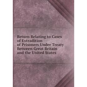 Книга Return Relating to Cases of Extradition of Prisoners Under Treaty Between Great Britain and the United States
Книга Return Relating to Cases of Extradition of Prisoners Under Treaty Between Great Britain and the United States
