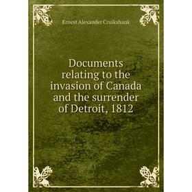 Книга Documents relating to the invasion of Canada and the surrender of Detroit, 1812
Книга Documents relating to the invasion of Canada and the surrender of Detroit, 1812