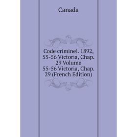Книга Code criminel. 1892, 55-56 Victoria, Chap. 29 Volume 55-56 Victoria, Chap. 29 (French Edition)
Книга Code criminel. 1892, 55-56 Victoria, Chap. 29 Volume 55-56 Victoria, Chap. 29 (French Edition)