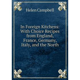Книга In Foreign Kitchens: With Choice Recipes from England, France, Germany, Italy, and the North
Книга In Foreign Kitchens: With Choice Recipes from England, France, Germany, Italy, and the North