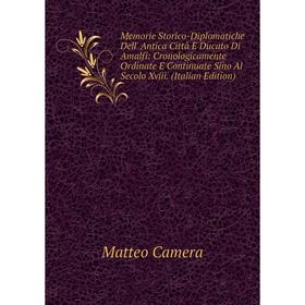 Книга Memorie Storico-Diplomatiche Dell' Antica Città E Ducato Di Amalfi: Cronologicamente Ordinate E Continuate Sino Al Secolo Xviii
Книга Memorie Storico-Diplomatiche Dell' Antica Città E Ducato Di Amalfi: Cronologicamente Ordinate E Continuate Sino Al Secolo Xviii