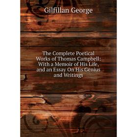 Книга The Complete Poetical Works of Thomas Campbell: With a Memoir of His Life, and an Essay On His Genius and Writings
Книга The Complete Poetical Works of Thomas Campbell: With a Memoir of His Life, and an Essay On His Genius and Writings