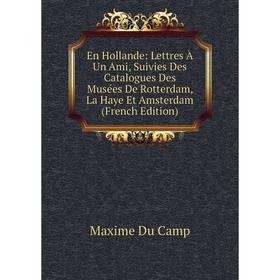 Книга En Hollande: Lettres À Un Ami, Suivies Des Catalogues Des Musées De Rotterdam, La Haye Et Amsterdam (French Edition)
Книга En Hollande: Lettres À Un Ami, Suivies Des Catalogues Des Musées De Rotterdam, La Haye Et Amsterdam (French Edition)
