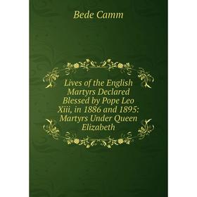 Книга Lives of the English Martyrs Declared Blessed by Pope Leo Xiii, in 1886 and 1895: Martyrs Under Queen Elizabeth
Книга Lives of the English Martyrs Declared Blessed by Pope Leo Xiii, in 1886 and 1895: Martyrs Under Queen Elizabeth