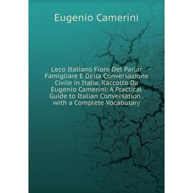 Книга L'eco Italiano Fiore Del Parlar Famigliare E Della Conversazione Civile in Italia, Raccolto Da Eugenio Camerini: A Practical Guide to Italian Co
Книга L'eco Italiano Fiore Del Parlar Famigliare E Della Conversazione Civile in Italia, Raccolto Da Eugenio Camerini: A Practical Guide to Italian Co
