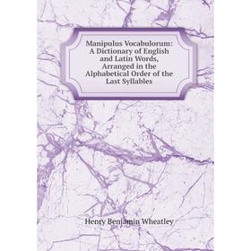 Книга Manipulus Vocabulorum: A Dictionary of English and Latin Words, Arranged in the Alphabetical Order of the Last Syllables
Книга Manipulus Vocabulorum: A Dictionary of English and Latin Words, Arranged in the Alphabetical Order of the Last Syllables