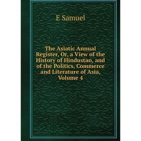Книга The Asiatic Annual Register, Or, a View of the History of Hindustan, and of the Politics, Commerce and Literature of Asia, Volume 4
Книга The Asiatic Annual Register, Or, a View of the History of Hindustan, and of the Politics, Commerce and Literature of Asia, Volume 4