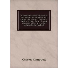 Книга Some materials to serve for a brief memoir of John Daly Burk, author of a History of Virginia
Книга Some materials to serve for a brief memoir of John Daly Burk, author of a History of Virginia