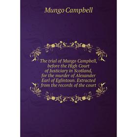 Книга The trial of Mungo Campbell, before the High Court of Justiciary in Scotland, for the murder of Alexander Earl of Eglintoun
Книга The trial of Mungo Campbell, before the High Court of Justiciary in Scotland, for the murder of Alexander Earl of Eglintoun