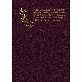 Книга Musae Seatonianae A complete collection of the Cambridge prize poems, from the first institution of that premium by Tho Seaton, in 1750
Книга Musae Seatonianae A complete collection of the Cambridge prize poems, from the first institution of that premium by Tho Seaton, in 1750