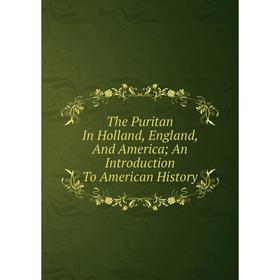 Книга The Puritan In Holland, England, And America; An Introduction To American History
Книга The Puritan In Holland, England, And America; An Introduction To American History