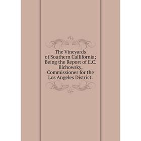 Книга The Vineyards of Southern Callifornia; Being the Report of E.C. Bichowsky, Commissioner for the Los Angeles District.
Книга The Vineyards of Southern Callifornia; Being the Report of E.C. Bichowsky, Commissioner for the Los Angeles District.
