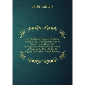 Книга Le Catéchisme Francais De Calvin Publié En 1537: Réimprimé Pour La Première Fois D'après Un Exemplaire Nouvellement Retrouvé
Книга Le Catéchisme Francais De Calvin Publié En 1537: Réimprimé Pour La Première Fois D'après Un Exemplaire Nouvellement Retrouvé