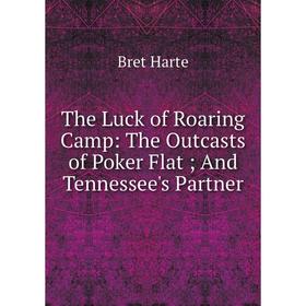Книга The Luck of Roaring Camp: The Outcasts of Poker Flat; And Tennessee's Partner
Книга The Luck of Roaring Camp: The Outcasts of Poker Flat; And Tennessee's Partner