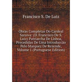 Книга Obras Completas Do Cardeal Saraiva: (D Francisco De S Luiz) Patriarcha De Lisboa, Precedidas De Uma Introduccão Pelo Marquez de Rezende, Volume
Книга Obras Completas Do Cardeal Saraiva: (D Francisco De S Luiz) Patriarcha De Lisboa, Precedidas De Uma Introduccão Pelo Marquez de Rezende, Volume
