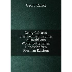 Книга Georg Calixtus' Briefwechsel: In Einer Auswahl Aus Wolfenbüttelschen Handschriften (German Edition)
Книга Georg Calixtus' Briefwechsel: In Einer Auswahl Aus Wolfenbüttelschen Handschriften (German Edition)