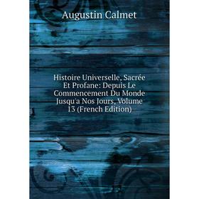 Книга Histoire Universelle, Sacrée Et Profane: Depuis Le Commencement Du Monde Jusqu'a Nos Jours, Volume 13 (French Edition)
Книга Histoire Universelle, Sacrée Et Profane: Depuis Le Commencement Du Monde Jusqu'a Nos Jours, Volume 13 (French Edition)