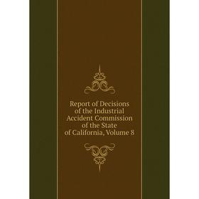 Книга Report of Decisions of the Industrial Accident Commission of the State of California, Volume 8
Книга Report of Decisions of the Industrial Accident Commission of the State of California, Volume 8