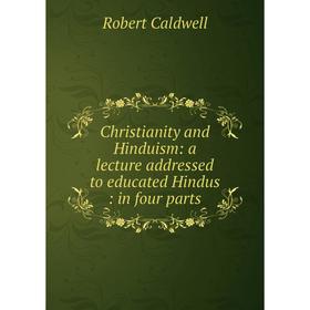 Книга Christianity and Hinduism: a lecture addressed to educated Hindus: in four parts
Книга Christianity and Hinduism: a lecture addressed to educated Hindus: in four parts