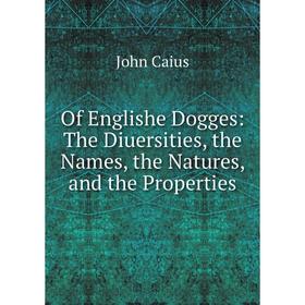 Книга Of Englishe Dogges: The Diuersities, the Names, the Natures, and the Properties
Книга Of Englishe Dogges: The Diuersities, the Names, the Natures, and the Properties