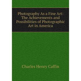 Книга Photography As a Fine Art: The Achievements and Possibilities of Photographic Art in America
Книга Photography As a Fine Art: The Achievements and Possibilities of Photographic Art in America