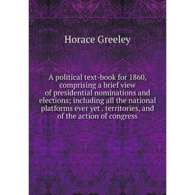 Книга A political text-book for 1860, comprising a brief view of presidential nominations and elections; including all the national platforms ever yet
Книга A political text-book for 1860, comprising a brief view of presidential nominations and elections; including all the national platforms ever yet