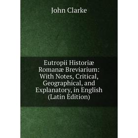 Книга Eutropii Historiæ Romanæ Breviarium: With Notes, Critical, Geographical, and Explanatory, in English (Latin Edition)
Книга Eutropii Historiæ Romanæ Breviarium: With Notes, Critical, Geographical, and Explanatory, in English (Latin Edition)