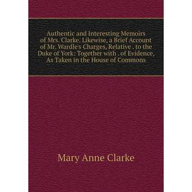Книга Authentic and Interesting Memoirs of Mrs. Clarke. Likewise, a Brief Account of Mr. Wardle's Charges, Relative. to the Duke of York
Книга Authentic and Interesting Memoirs of Mrs. Clarke. Likewise, a Brief Account of Mr. Wardle's Charges, Relative. to the Duke of York