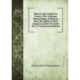 Книга Histoire De L'impôt En France: Ptie. L'époque Monarchique, Depuis La Mort De Colbert (1683) Jusqu'à La Mort De Louis XV (1774) (French Edition)
Книга Histoire De L'impôt En France: Ptie. L'époque Monarchique, Depuis La Mort De Colbert (1683) Jusqu'à La Mort De Louis XV (1774) (French Edition)
