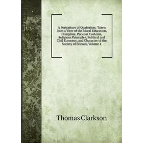 Книга A Portraiture of Quakerism: Taken from a View of the Moral Education, Discipline, Peculiar Customs, Religious Principles, Political and Civil Ec
Книга A Portraiture of Quakerism: Taken from a View of the Moral Education, Discipline, Peculiar Customs, Religious Principles, Political and Civil Ec
