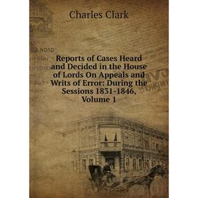 Книга Reports of Cases Heard and Decided in the House of Lords On Appeals and Writs of Error: During the Sessions 1831-1846, Volume 1
Книга Reports of Cases Heard and Decided in the House of Lords On Appeals and Writs of Error: During the Sessions 1831-1846, Volume 1