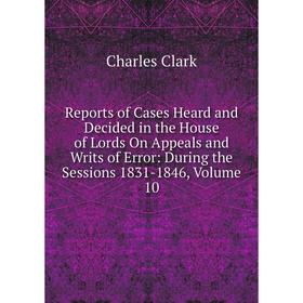 Книга Reports of Cases Heard and Decided in the House of Lords On Appeals and Writs of Error: During the Sessions 1831-1846, Volume 10
Книга Reports of Cases Heard and Decided in the House of Lords On Appeals and Writs of Error: During the Sessions 1831-1846, Volume 10