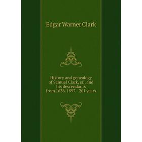 Книга History and genealogy of Samuel Clark, sr., and his descendants from 1636-1897-261 years
Книга History and genealogy of Samuel Clark, sr., and his descendants from 1636-1897-261 years
