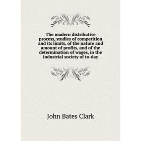 Книга The modern distributive process, studies of competition and its limits, of the nature and amount of profits
Книга The modern distributive process, studies of competition and its limits, of the nature and amount of profits