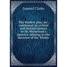Книга The Modest plea, c. continued: or, a brief and distinct answer to Dr. Waterland's Queries, relating to the doctrine of the Trinity
Книга The Modest plea, c. continued: or, a brief and distinct answer to Dr. Waterland's Queries, relating to the doctrine of the Trinity