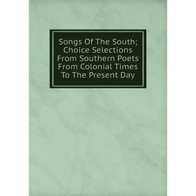 Книга Songs Of The South; Choice Selections From Southern Poets From Colonial Times To The Present Day
Книга Songs Of The South; Choice Selections From Southern Poets From Colonial Times To The Present Day