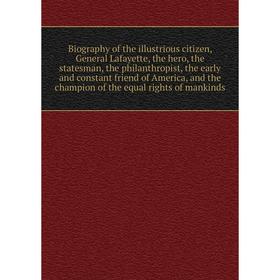 Книга Biography of the illustrious citizen, General Lafayette, the hero, the statesman, the philanthropist
Книга Biography of the illustrious citizen, General Lafayette, the hero, the statesman, the philanthropist