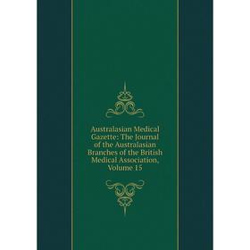 Книга Australasian Medical Gazette: The Journal of the Australasian Branches of the British Medical Association, Volume 15
Книга Australasian Medical Gazette: The Journal of the Australasian Branches of the British Medical Association, Volume 15