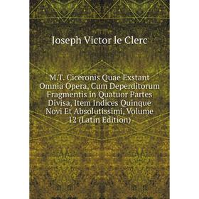 Книга MT Ciceronis Quae Exstant Omnia Opera, Cum Deperditorum Fragmentis in Quatuor Partes Divisa, Item Indices Quinque Novi Et Absolutissimi, Volume
Книга MT Ciceronis Quae Exstant Omnia Opera, Cum Deperditorum Fragmentis in Quatuor Partes Divisa, Item Indices Quinque Novi Et Absolutissimi, Volume