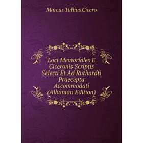 Книга Loci Memoriales E Ciceronis Scriptis Selecti Et Ad Ruthardti Praecepta Accommodati (Albanian Edition)
Книга Loci Memoriales E Ciceronis Scriptis Selecti Et Ad Ruthardti Praecepta Accommodati (Albanian Edition)