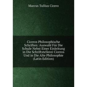 Книга Ciceros Philosophische Schriften: Auswahl Für Die Schule Nebst Einer Einleitung in Die Schriftstellerei Ciceros Und in Die Alte Philosophie
Книга Ciceros Philosophische Schriften: Auswahl Für Die Schule Nebst Einer Einleitung in Die Schriftstellerei Ciceros Und in Die Alte Philosophie