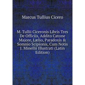 Книга M Tullii Ciceronis Libris Tres De Officiis, Addito Catone Majore, Lælio, Paradoxis Somnio Scipionis, Cum Notis J Minellii Illustrati
Книга M Tullii Ciceronis Libris Tres De Officiis, Addito Catone Majore, Lælio, Paradoxis Somnio Scipionis, Cum Notis J Minellii Illustrati