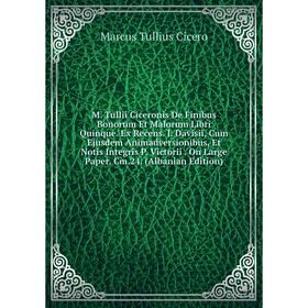 Книга M Tullii Ciceronis De Finibus Bonorum Et Malorum libri quinque Ex Recens J Davisii, Cum Ejusdem Animadversionibus, Et Notis Integris P Victorii
Книга M Tullii Ciceronis De Finibus Bonorum Et Malorum libri quinque Ex Recens J Davisii, Cum Ejusdem Animadversionibus, Et Notis Integris P Victorii
