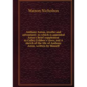 Книга Anthony Aston, stroller and adventurer; to which is appended Aston's Brief supplement to Colley Cribber's Lives; and A sketch of the life
Книга Anthony Aston, stroller and adventurer; to which is appended Aston's Brief supplement to Colley Cribber's Lives; and A sketch of the life